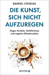 Produktbild: Die Kunst, sich nicht aufzuregen