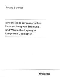 Produktbild: Eine Methode zur numerischen Untersuchung von Str&ouml;mung und W&auml;rme&uuml;bertragung in komplexen Geometrien