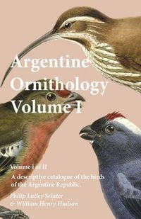 Produktbild: Argentine Ornithology, Volume I (of II) - A descriptive catalogue of the birds of the Argentine Republic.