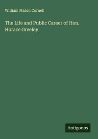 Produktbild: The Life and Public Career of Hon. Horace Greeley