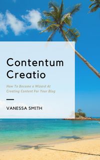 Produktbild: Contentum Creatio: How To Become A Wizard At Creating Content For Your Blog