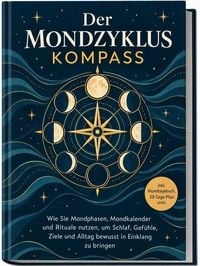 Produktbild: Der Mondzyklus Kompass: Wie Sie Mondphasen, Mondkalender und Rituale nutzen, um Schlaf, Gef&uuml;hle, Ziele und Alltag bewusst in Einklang zu bringen - inkl. Mondtagebuch, 29-Tage-Plan uvm.