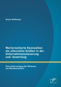 Produktbild: Wertorientierte Kennzahlen als alternative Gr&ouml;&szlig;en in der Unternehmenssteuerung und -bewertung: Eine Untersuchung der Relevanz von Wertkennziffern