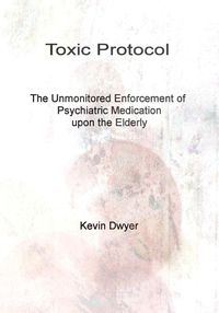 Produktbild: Toxic Protocol - The Unmonitored Enforcement of Psychiatric Medication upon the Elderly