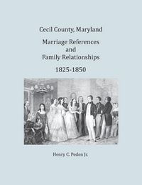 Produktbild: Cecil County, Maryland Marriage References and Family Relationships, 1825-1850