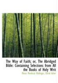 Produktbild: The Way of Faith; Or, the Abridged Bible: Containing Selections from All the Books of Holy Writ