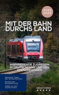 Produktbild: Mit der Bahn durchs Land: Inspirierende Zugreisen in Deutschland und den Grenzregionen