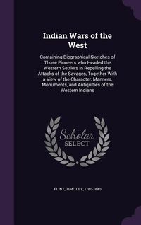 Produktbild: Indian Wars of the West: Containing Biographical Sketches of Those Pioneers who Headed the Western Settlers in Repelling the Attacks of the Sav