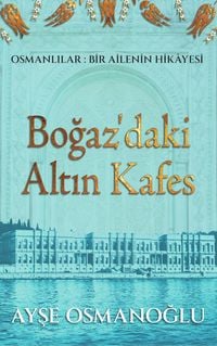 Produktbild: Bogaz'daki Altin Kafes (Osmanlilar: Bir Ailenin Hik&acirc;yesi, #1)