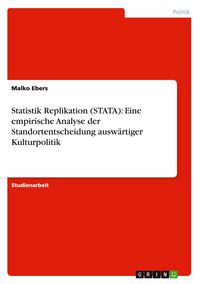 Produktbild: Statistik Replikation (STATA): Eine empirische Analyse der Standortentscheidung ausw&auml;rtiger Kulturpolitik