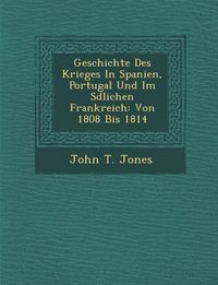 Produktbild: Geschichte Des Krieges in Spanien, Portugal Und Im S Dlichen Frankreich: Von 1808 Bis 1814