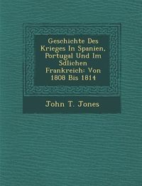 Produktbild: Geschichte Des Krieges in Spanien, Portugal Und Im S Dlichen Frankreich: Von 1808 Bis 1814