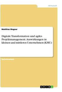 Bild vom Artikel Digitale Transformation und agiles Projektmanagement. Auswirkungen in kleinen und mittleren Unternehmen (KMU) vom Autor Matthias Wagner