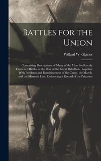 Produktbild: Battles for the Union; Comprising Descriptions of Many of the Most Stubbornly Contested Battles in the war of the Great Rebellion, Together With Incid