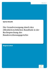 Produktbild: Die Grundversorgung durch den &ouml;ffentlich-rechtlichen Rundfunk in der Rechtsprechung des Bundesverfassungsgerichts