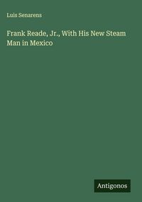 Produktbild: Frank Reade, Jr., With His New Steam Man in Mexico