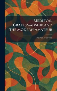 Produktbild: Medieval Craftsmanship and the Modern Amateur