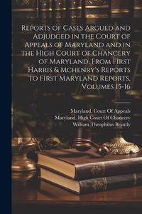 Produktbild: Reports of Cases Argued and Adjudged in the Court of Appeals of Maryland and in the High Court of Chancery of Maryland, From First Harris & Mchenry's