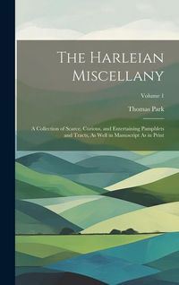 Produktbild: The Harleian Miscellany: A Collection of Scarce, Curious, and Entertaining Pamphlets and Tracts, As Well in Manuscript As in Print; Volume 1