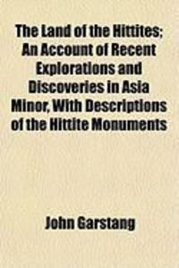 Produktbild: The Land of the Hittites; An Account of Recent Explorations and Discoveries in Asia Minor, with Descriptions of the Hittite Monuments