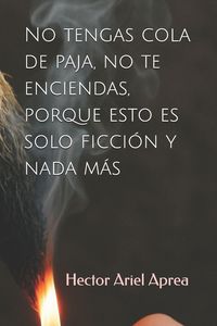 Produktbild: No tengas cola de paja, no te enciendas, porque esto es solo ficci&oacute;n y nada m&aacute;s