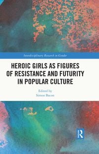 Produktbild: Heroic Girls as Figures of Resistance and Futurity in Popular Culture