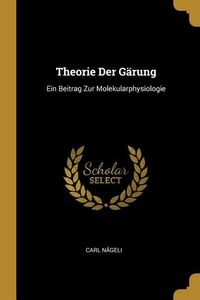 Produktbild: Theorie Der G&auml;rung: Ein Beitrag Zur Molekularphysiologie