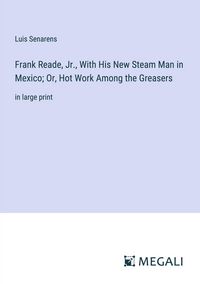 Produktbild: Frank Reade, Jr., With His New Steam Man in Mexico; Or, Hot Work Among the Greasers