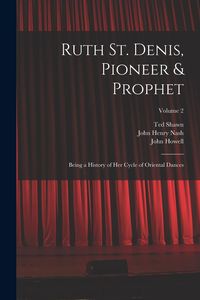 Produktbild: Ruth St. Denis, Pioneer & Prophet: Being a History of her Cycle of Oriental Dances; Volume 2