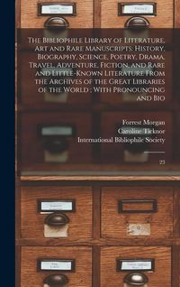 Produktbild: The Bibliophile Library of Literature, art and Rare Manuscripts: History, Biography, Science, Poetry, Drama, Travel, Adventure, Fiction, and Rare and