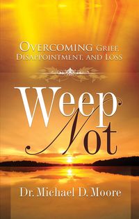 Produktbild: Weep Not: Overcoming Grief, Disappointment, and Loss