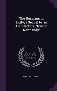 Produktbild: The Normans in Sicily, a Sequel to 'an Architectural Tour in Normandy'