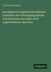 Produktbild: Das allgemeine linguistische Alphabet. Grunds&auml;tze der &Uuml;bertragung fremder Schriftsysteme und bisher noch ungeschriebener Sprachen