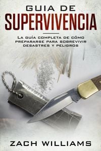 Produktbild: Gu&iacute;a de supervivencia: La gu&iacute;a m&aacute;xima de c&oacute;mo sobrevivir todo tipo de peligros inesperados, desastres naturales y situaciones peligrosas. Incluye habi