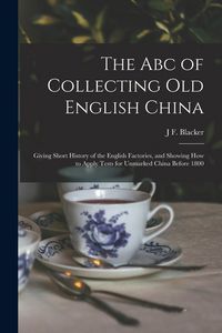 Produktbild: The Abc of Collecting Old English China: Giving Short History of the English Factories, and Showing How to Apply Tests for Unmarked China Before 1800