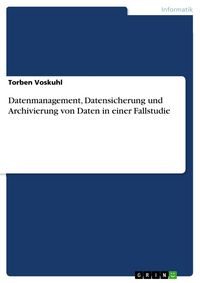 Produktbild: Datenmanagement, Datensicherung und Archivierung von Daten in einer Fallstudie