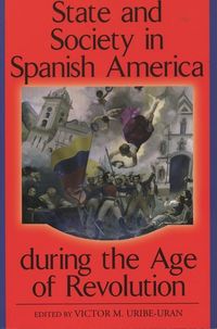 Produktbild: State and Society in Spanish America during the Age of Revolution
