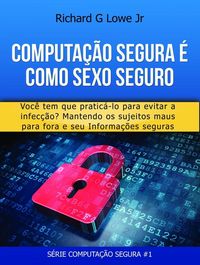 Produktbild: Computa&ccedil;&atilde;o Segura &eacute; Como Sexo Seguro: Voc&ecirc; tem que praticar para evitar infec&ccedil;&otilde;es