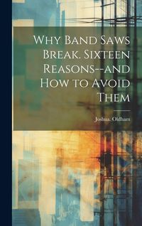 Produktbild: Why Band Saws Break. Sixteen Reasons--and How to Avoid Them
