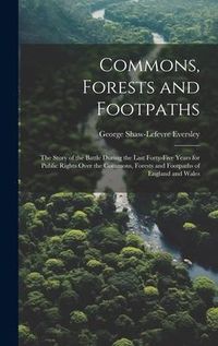 Produktbild: Commons, Forests and Footpaths: The Story of the Battle During the Last Forty-Five Years for Public Rights Over the Commons, Forests and Footpaths of