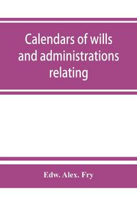 Produktbild: Calendars of wills and administrations relating to the counties of Devon and Cornwall, proved in the Consistory Court of the Bishop of Exeter, 1532-18