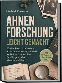 Produktbild: Ahnenforschung leicht gemacht: Wie Sie Ihren Stammbaum Schritt f&uuml;r Schritt entschl&uuml;sseln, Archive nutzen und Ihre Familiengeschichte lebendig erz&auml;hlen - inkl. 30-Tage-Plan, Checklisten uvm.