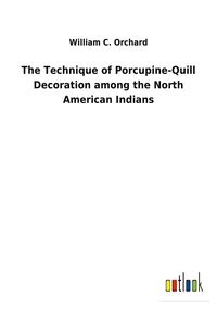 Produktbild: The Technique of Porcupine-Quill Decoration among the North American Indians