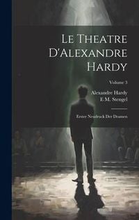 Produktbild: Le Theatre D'Alexandre Hardy: Erster Neudruck Der Dramen; Volume 3