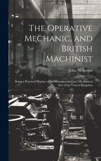 Produktbild: The Operative Mechanic, and British Machinist: Being a Practical Display of the Manufactories and Mechanical Arts of the United Kingdom