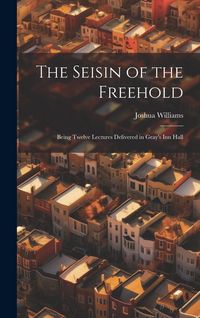 Produktbild: The Seisin of the Freehold: Being Twelve Lectures Delivered in Gray's Inn Hall