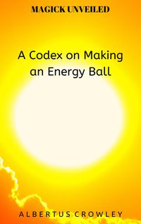 Produktbild: A Codex on Making an Energy Ball (Magick Unveiled, #10)