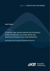 Produktbild: Planung und Modellierung des R&uuml;ckbaus kerntechnischer Anlagen unter der Ber&uuml;cksichtigung von Unsicherheiten &ndash; Ein Beispiel zur Planung von Gro&szlig;projekt