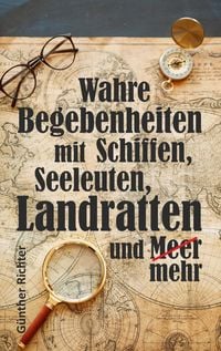 Produktbild: Wahre Begebenheiten bei Schiffen, Seeleuten, Landratten und Meer