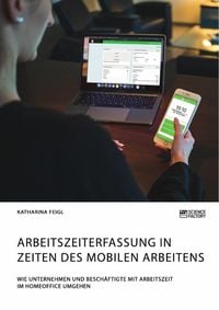 Produktbild: Arbeitszeiterfassung in Zeiten des mobilen Arbeitens. Wie Unternehmen und Besch&auml;ftigte mit Arbeitszeit im Homeoffice umgehen